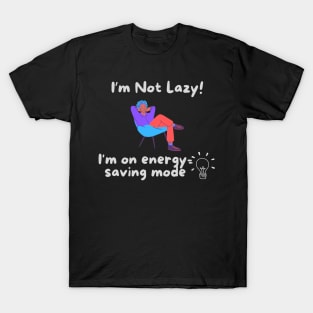 I'm Not Lazy! - I'm on Energy Saving Mode T-Shirt